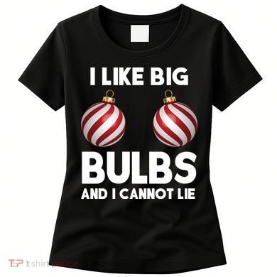 I Like Big Bulbs And I Cannot Lie Funny Christmas Women's T-Shirt