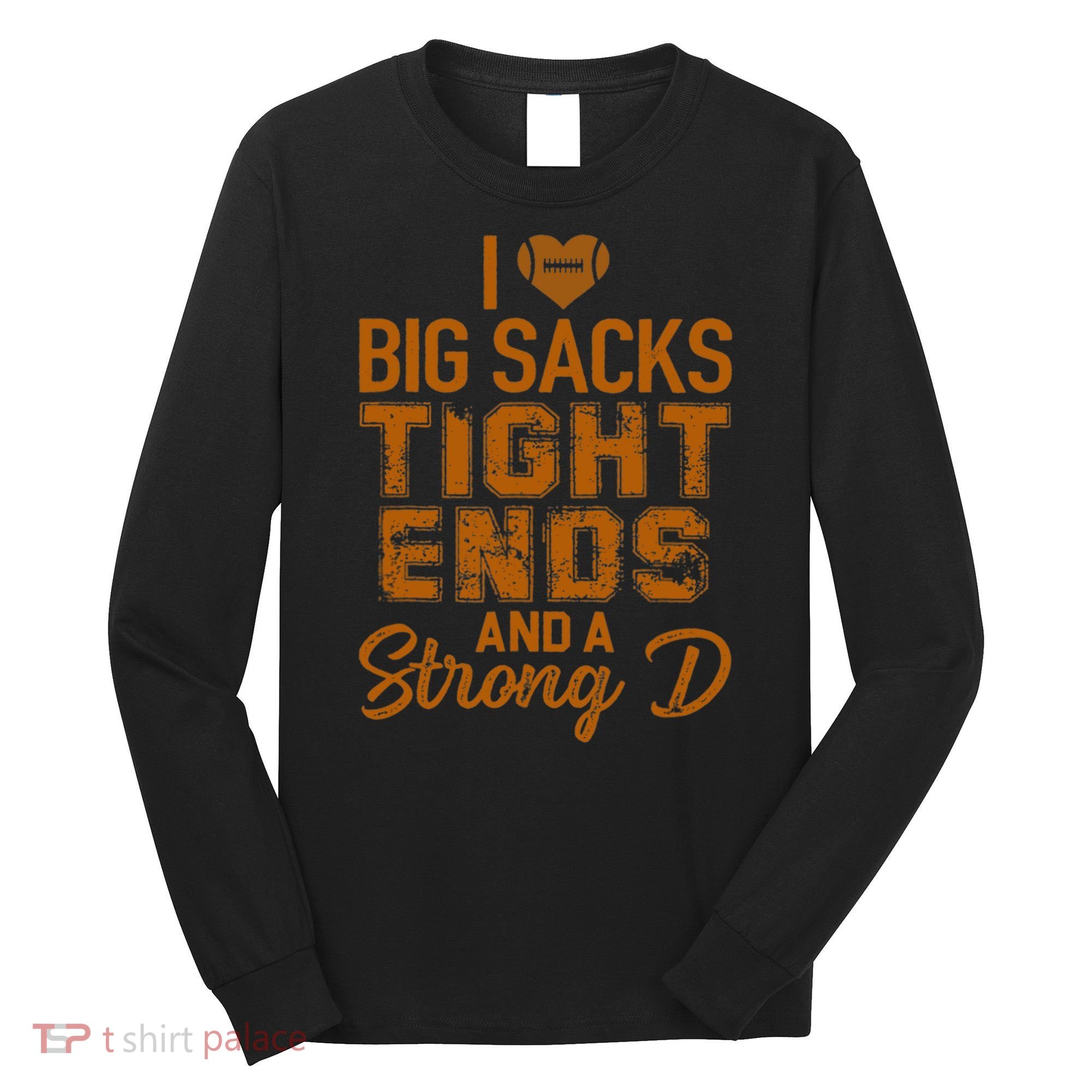 I Love Big Sacks Tight Ends And A Strong D Funny Football Long Sleeve Shirt