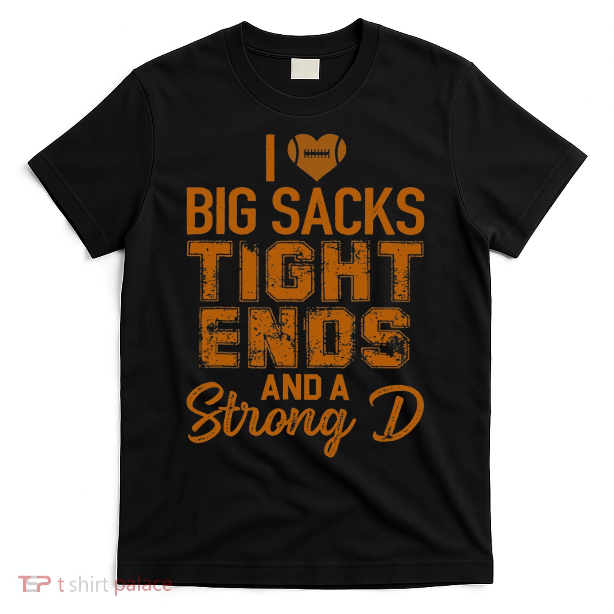 I Love Big Sacks Tight Ends And A Strong D Funny Football T-Shirt