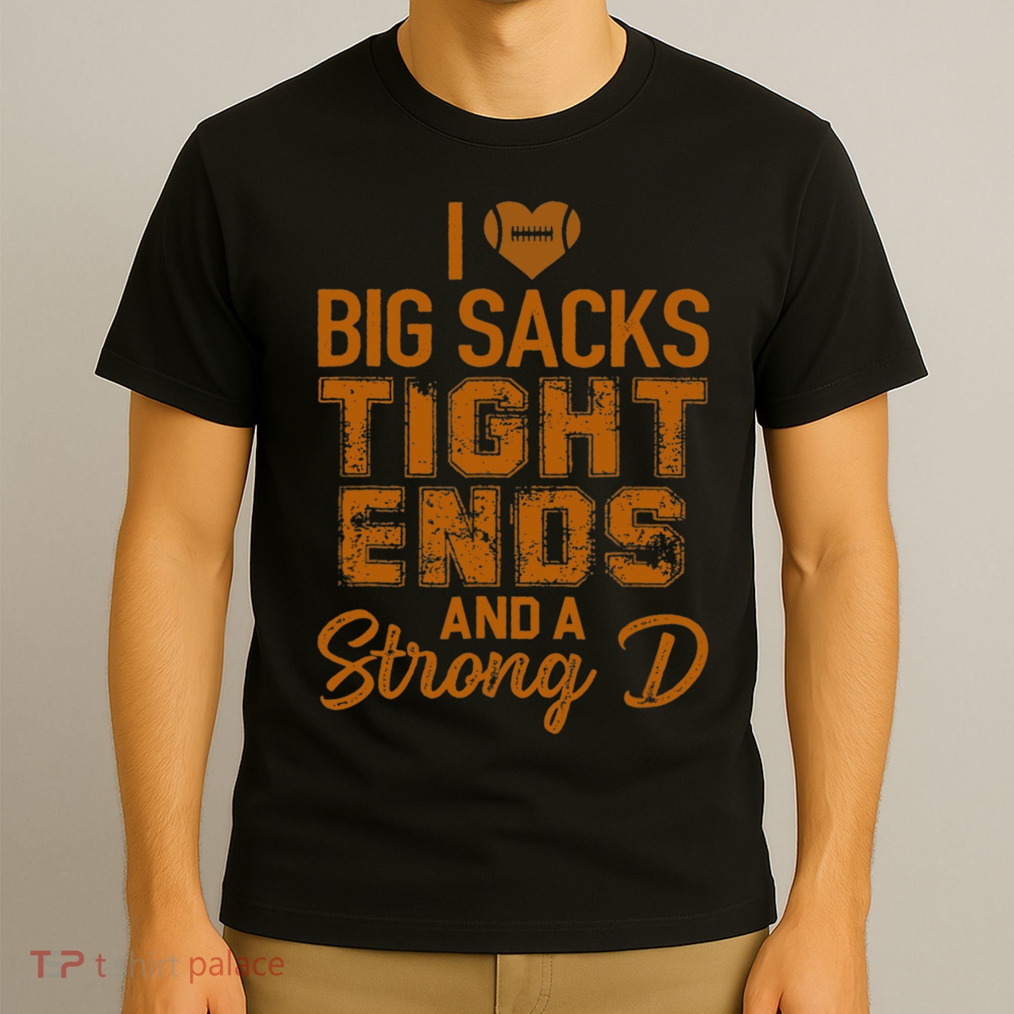 I Love Big Sacks Tight Ends And A Strong D Funny Football T-Shirt
