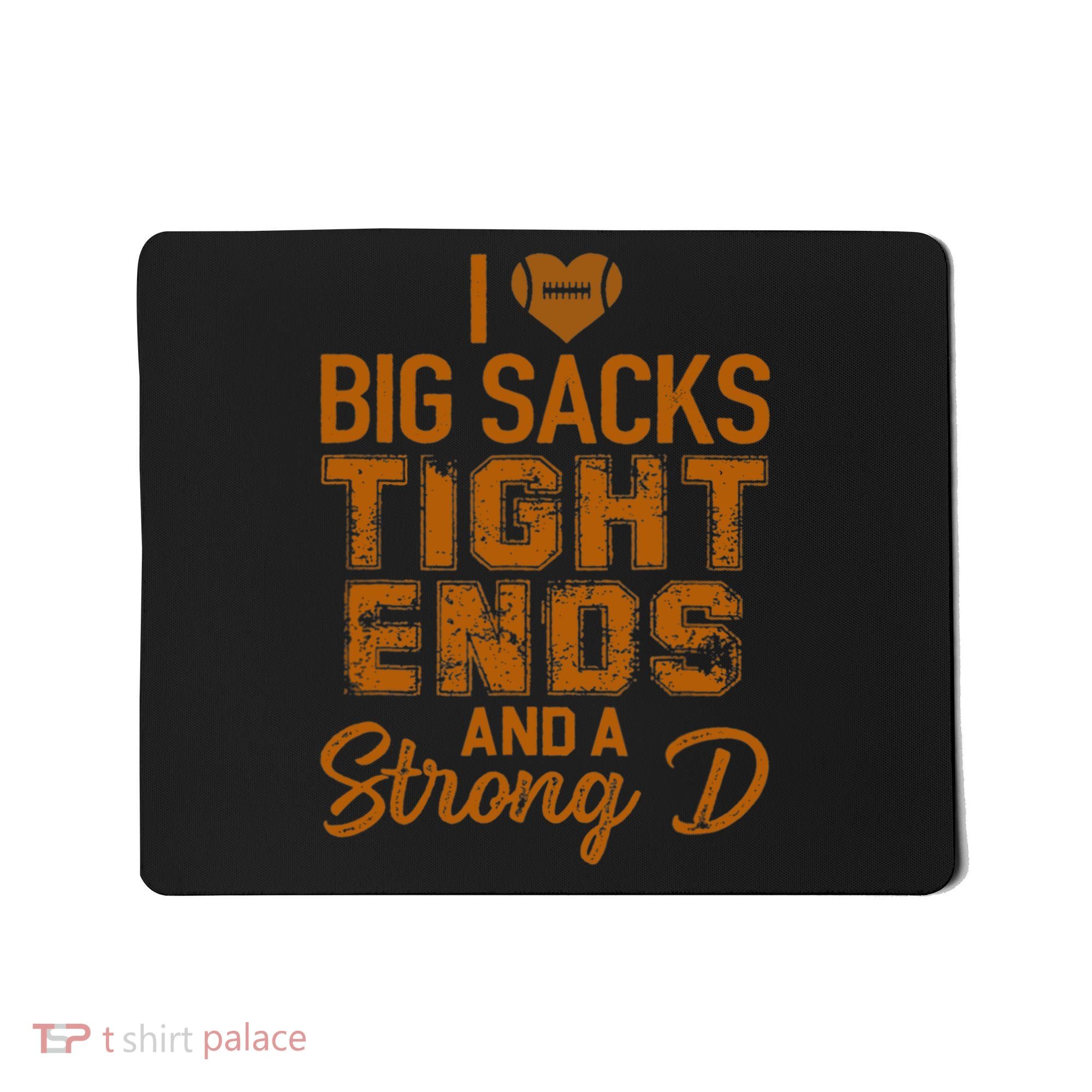 I Love Big Sacks Tight Ends And A Strong D Funny Football Mousepad