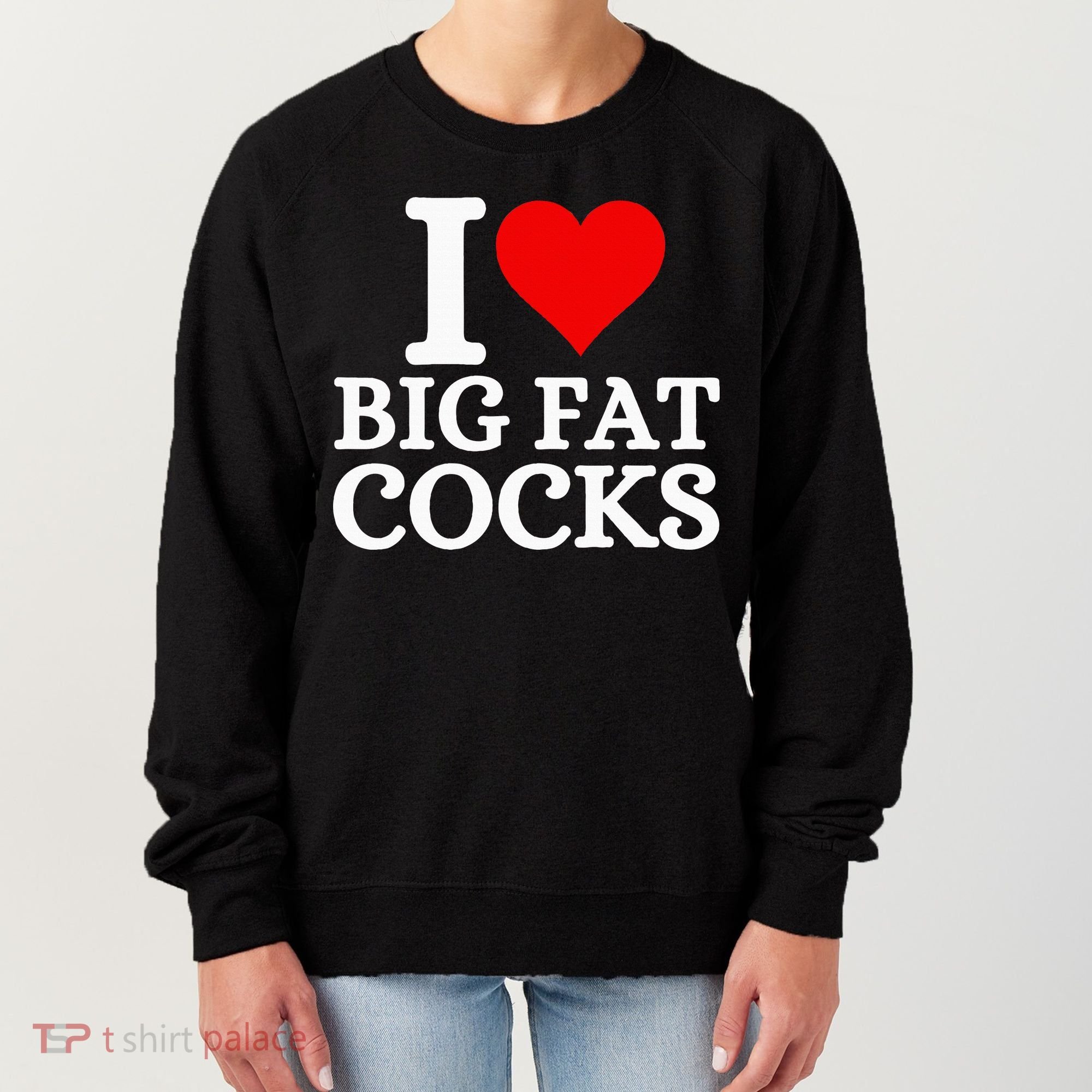 I Love Big Fat Cocks Funny Women's Sweatshirt