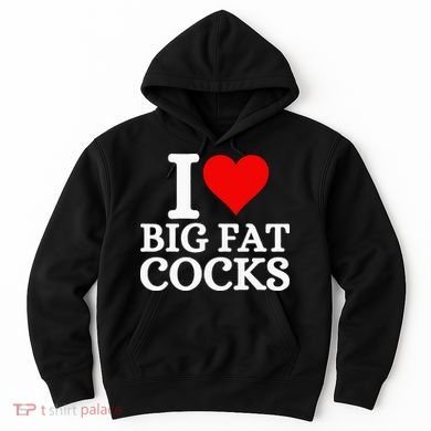 I Love Big Fat Cocks Funny Hoodie
