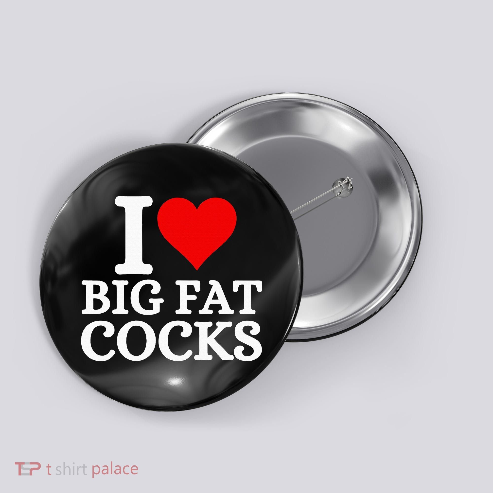I Love Big Fat Cocks Funny Button