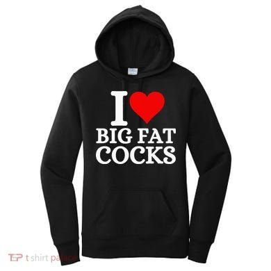 I Love Big Fat Cocks Funny Women's Hoodie