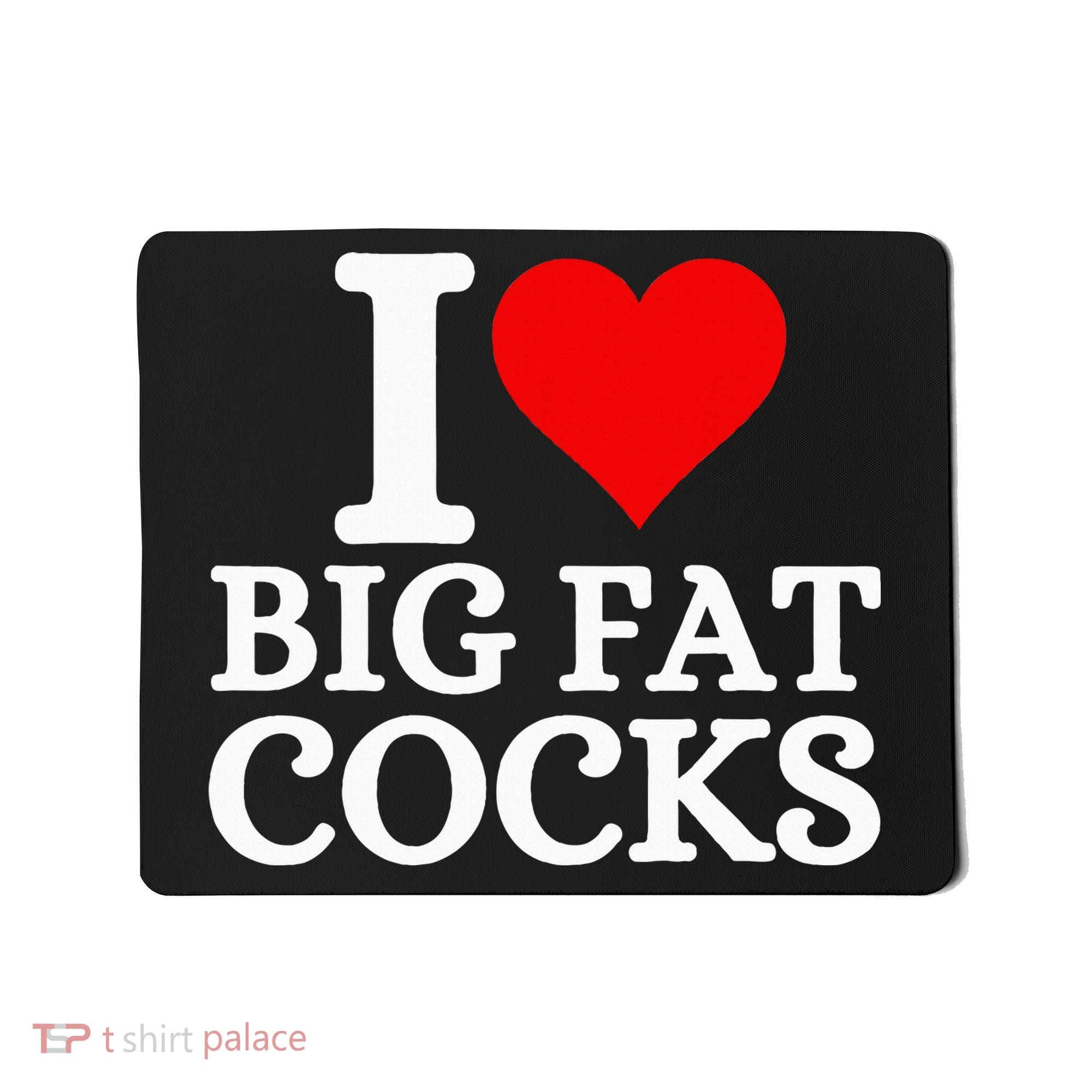 I Love Big Fat Cocks Funny Mousepad