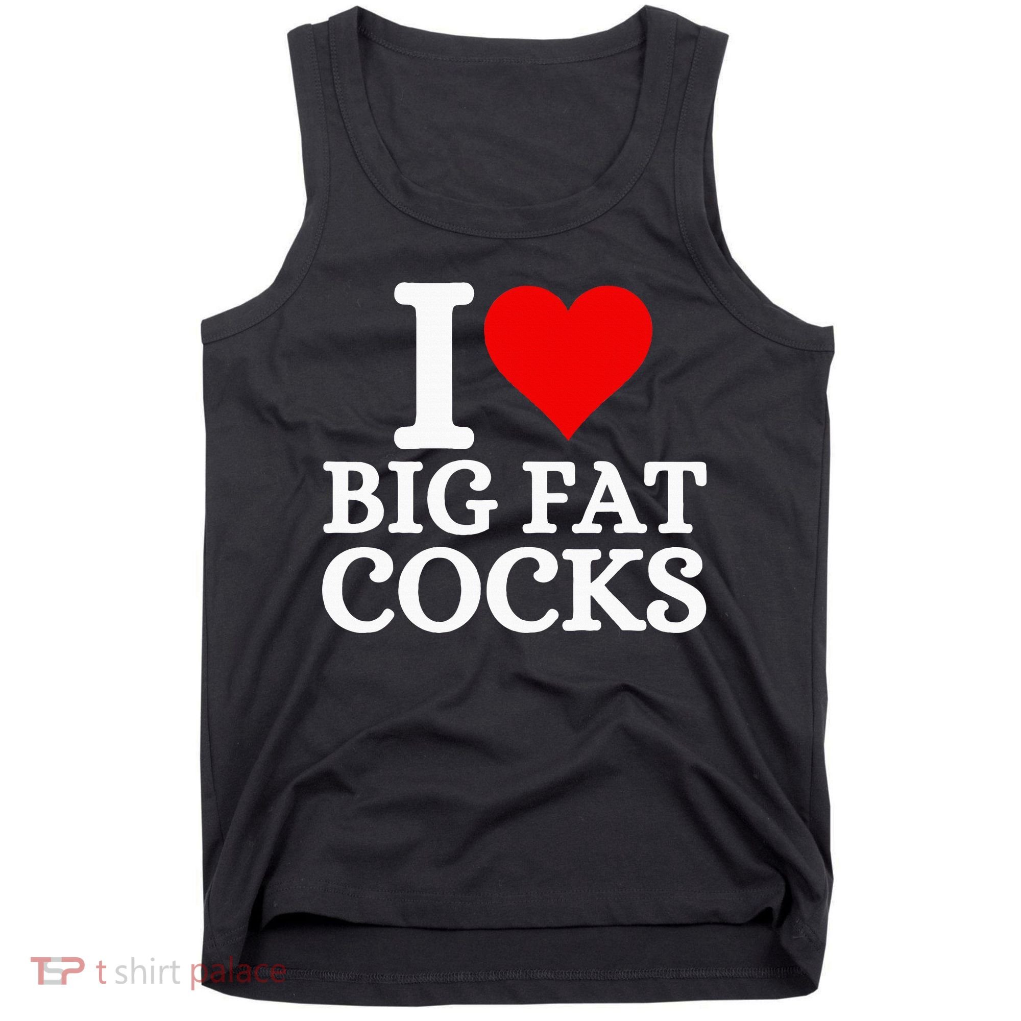 I Love Big Fat Cocks Funny Tank Top