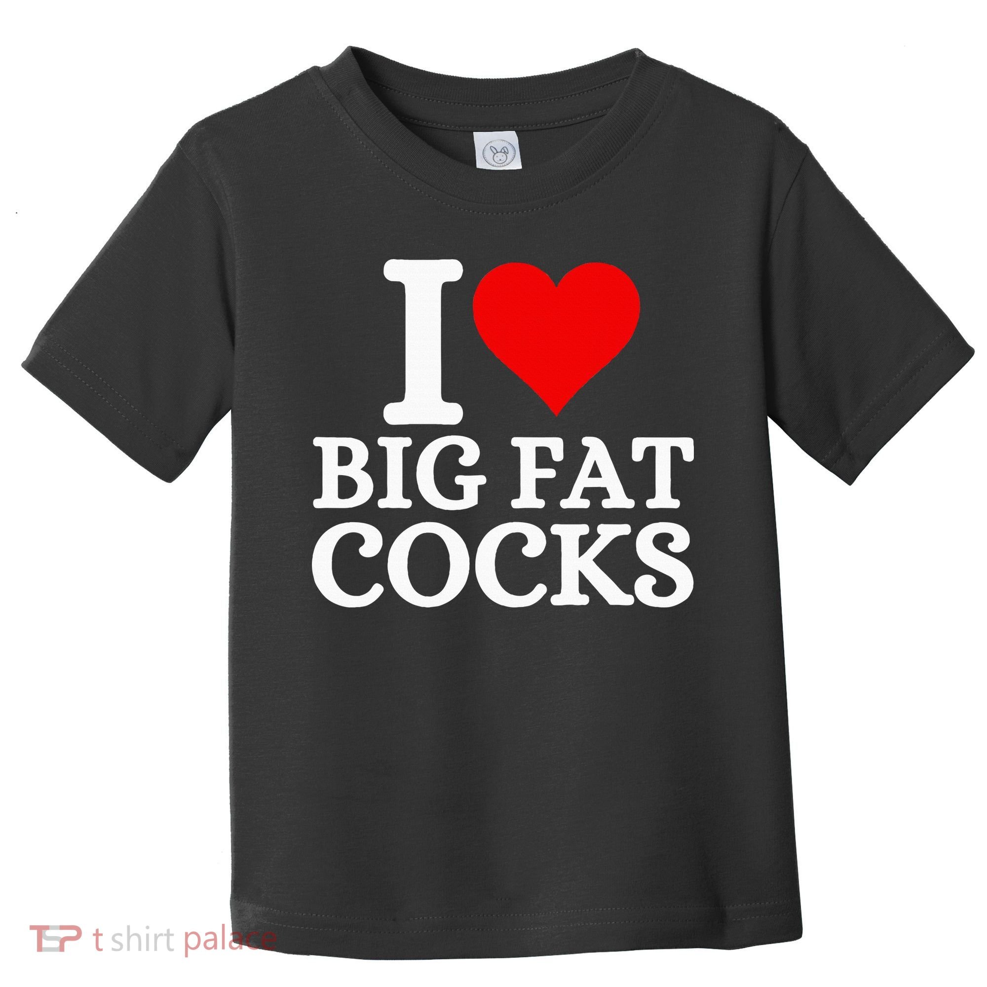 I Love Big Fat Cocks Funny Toddler T-Shirt
