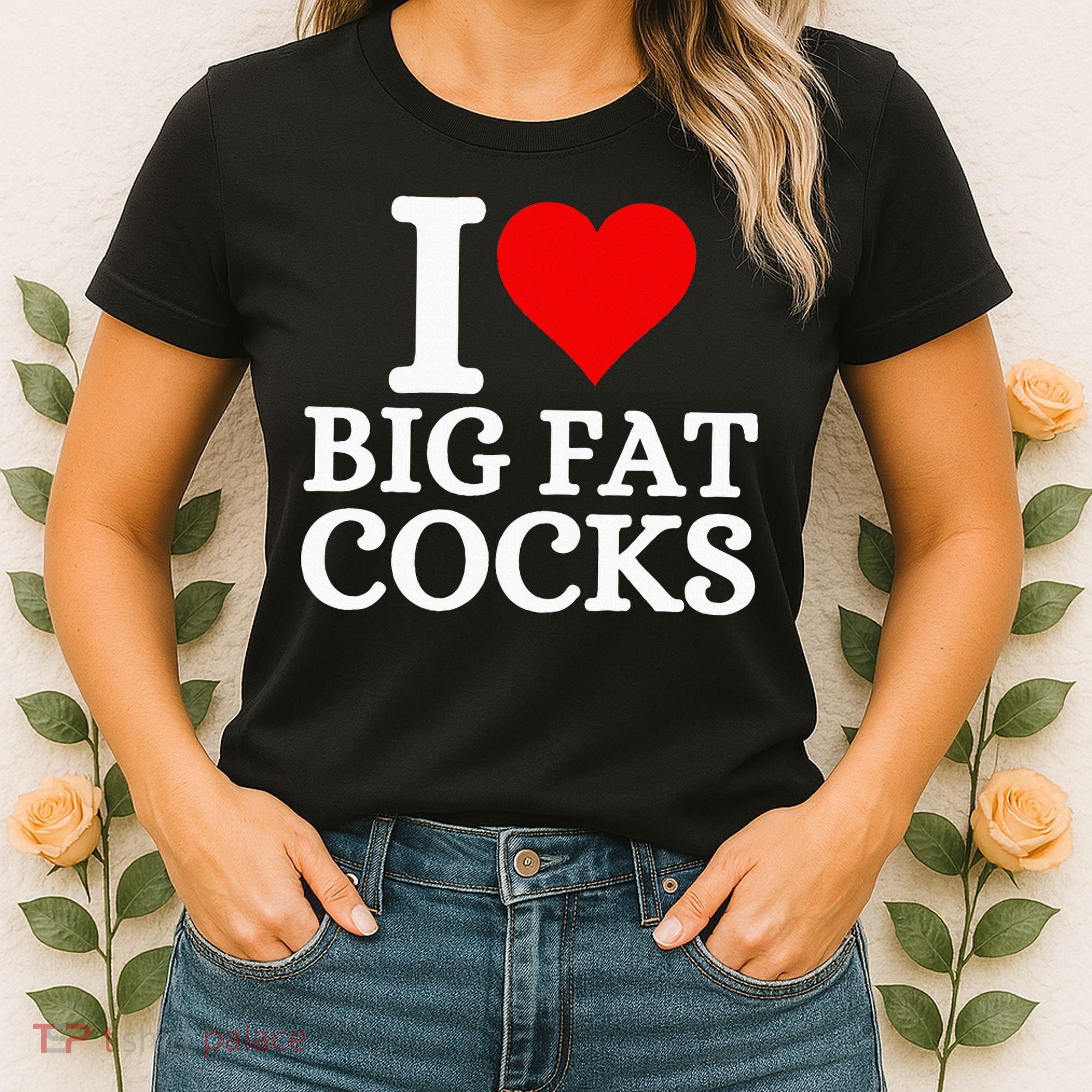 I Love Big Fat Cocks Funny Women's T-Shirt