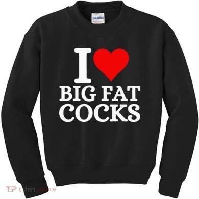 I Love Big Fat Cocks Funny Kids Sweatshirt
