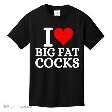 I Love Big Fat Cocks Funny Kids T-Shirt