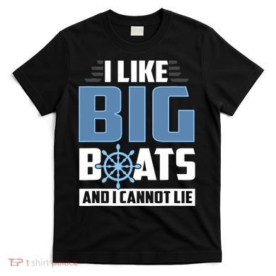 I Like Big Boats And I Cannot Lie T-Shirt