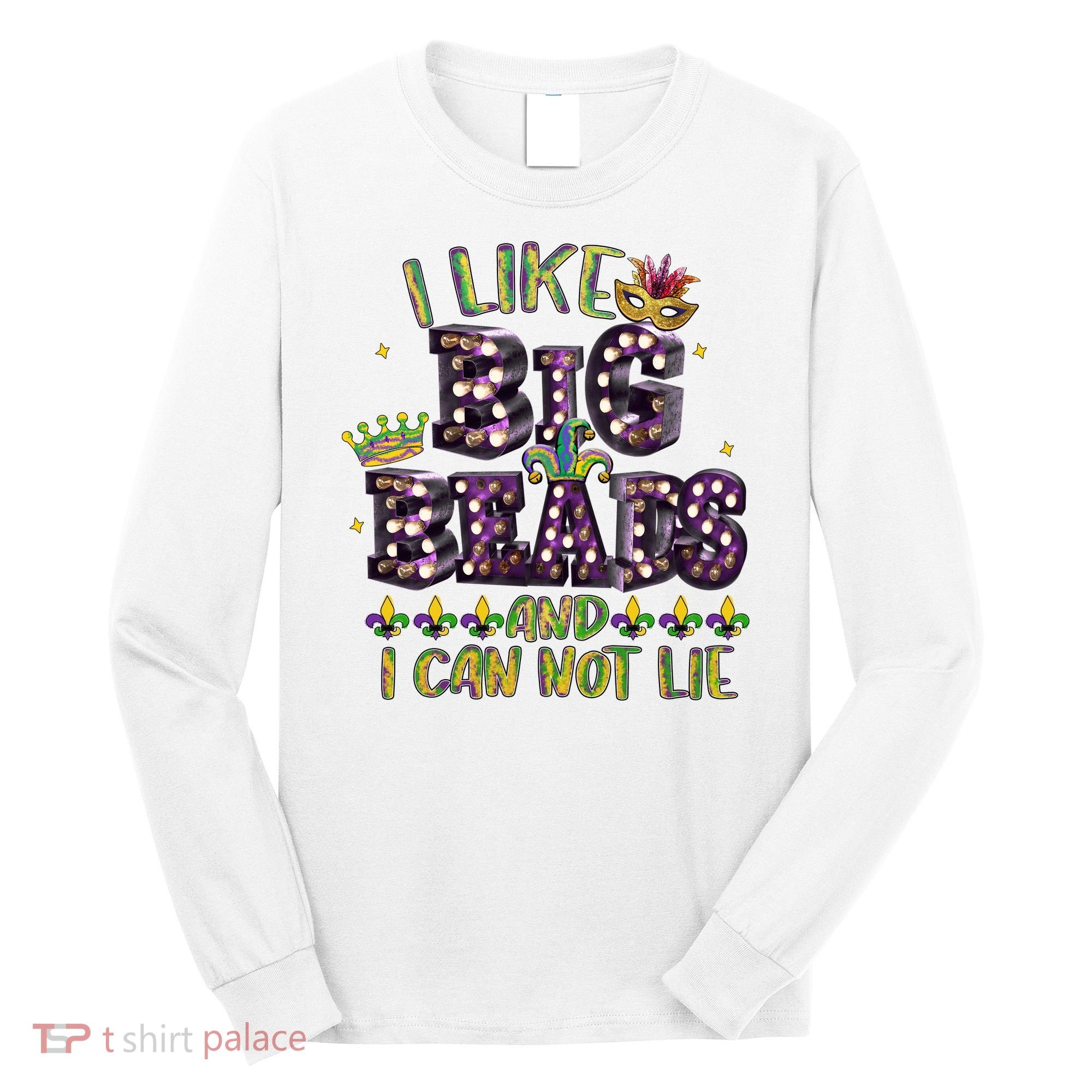 I Like Big Beads And I Can Not Lie Fat Tuesday For Mardi Gras Long Sleeve Shirt