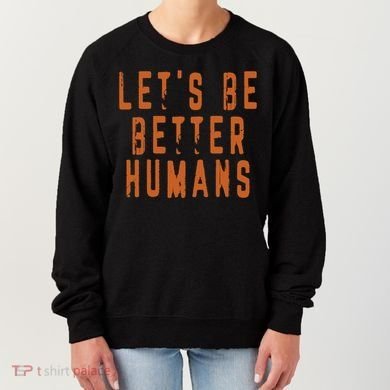 Inspirational Lets Be Better Humans Funny Gift Women's Sweatshirt