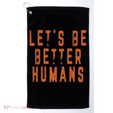 Inspirational Lets Be Better Humans Funny Gift Golf Towel