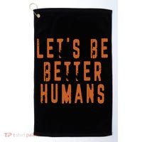 Inspirational Lets Be Better Humans Funny Gift Golf Towel thumb 0