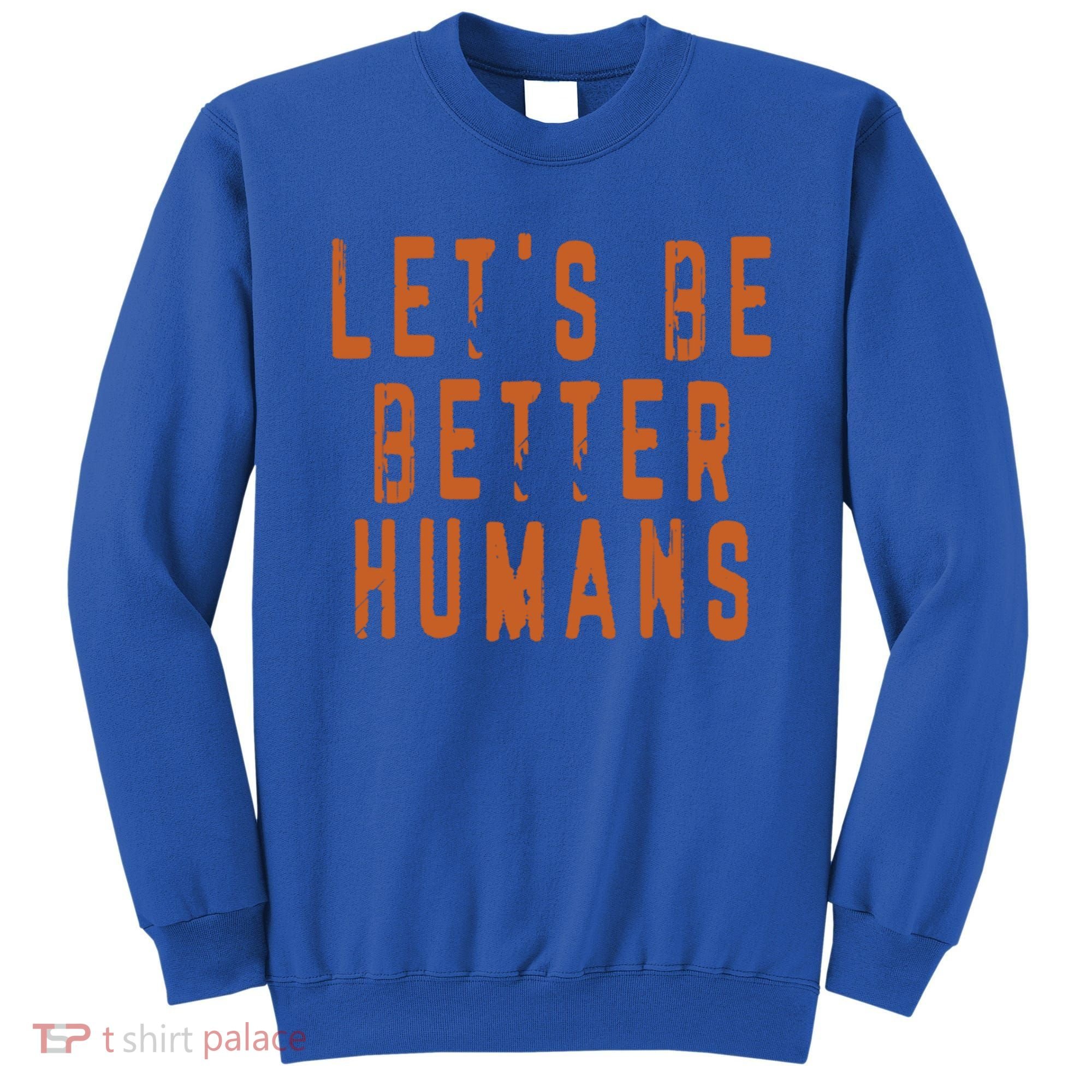 Inspirational Lets Be Better Humans Funny Gift Sweatshirt