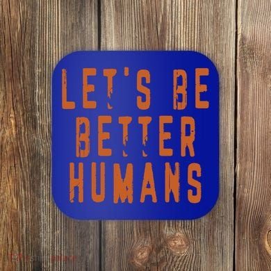 Inspirational Lets Be Better Humans Funny Gift Coaster