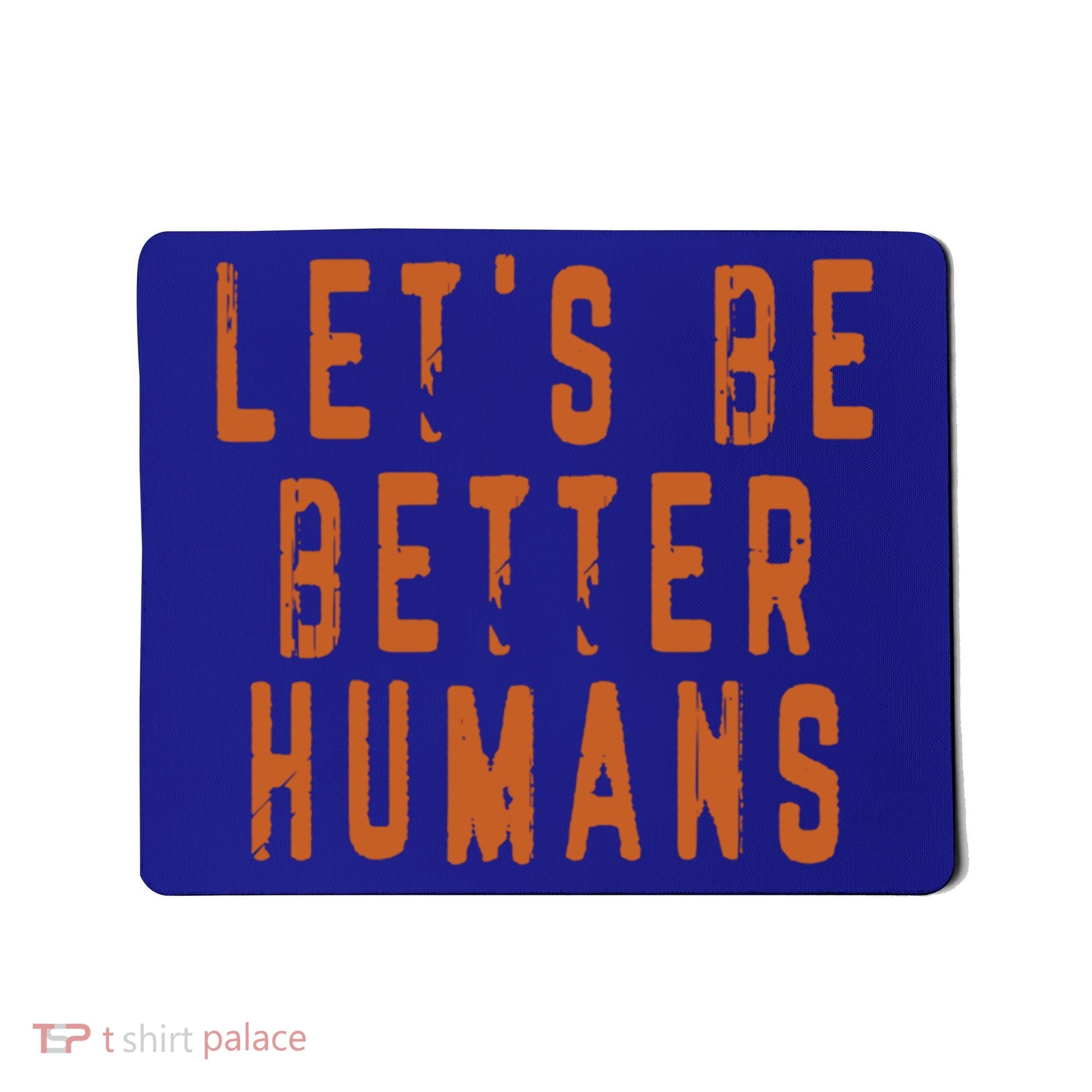 Inspirational Lets Be Better Humans Funny Gift Mousepad
