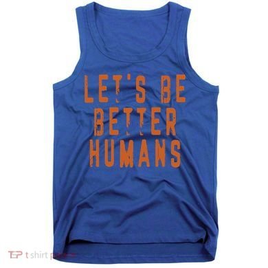 Inspirational Lets Be Better Humans Funny Gift Tank Top