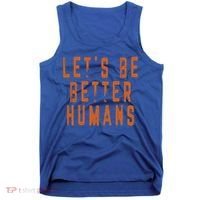 Inspirational Lets Be Better Humans Funny Gift Tank Top thumb 0