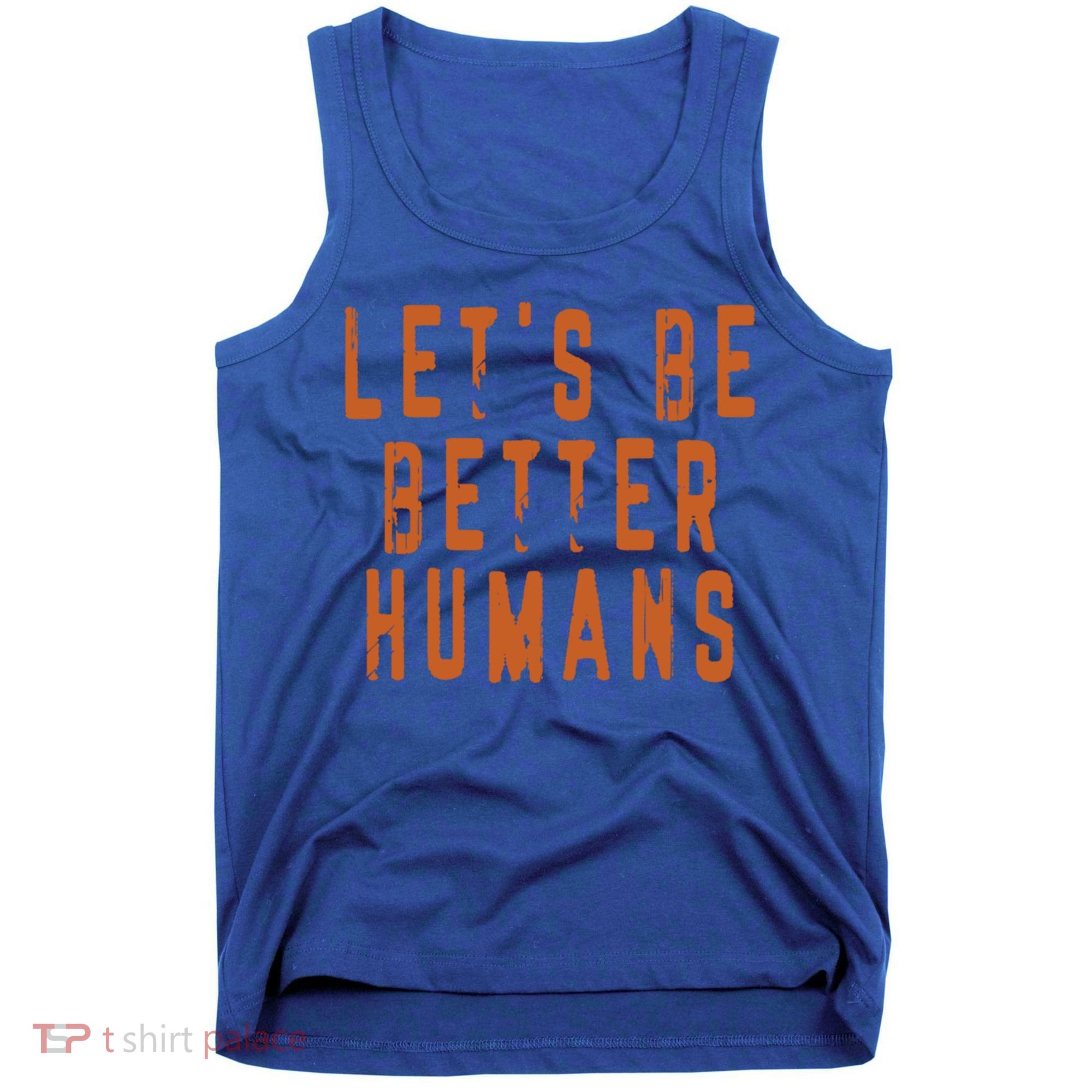 Inspirational Lets Be Better Humans Funny Gift Tank Top