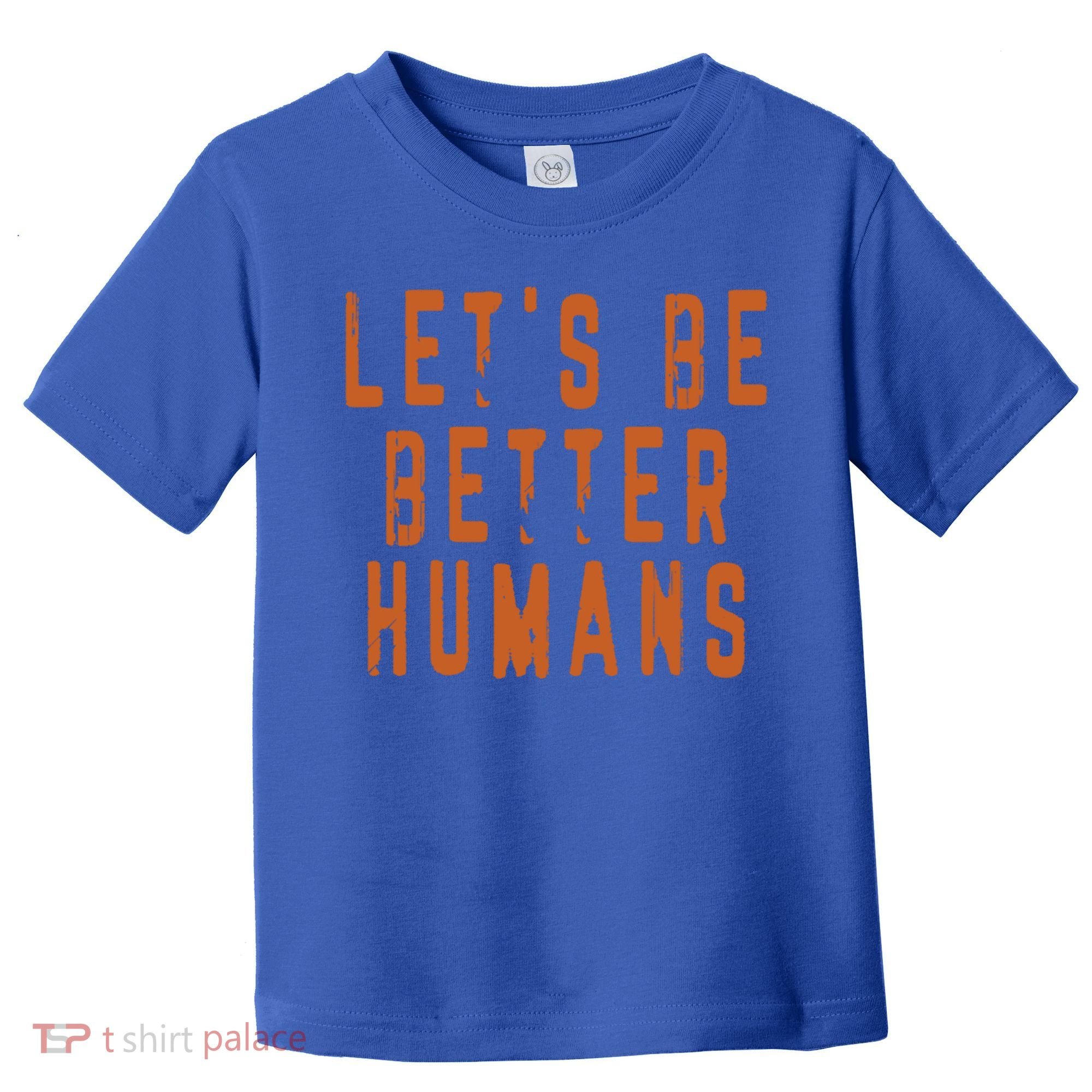 Inspirational Lets Be Better Humans Funny Gift Toddler T-Shirt