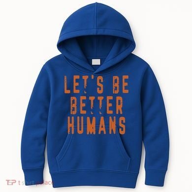 Inspirational Lets Be Better Humans Funny Gift Kids Hoodie