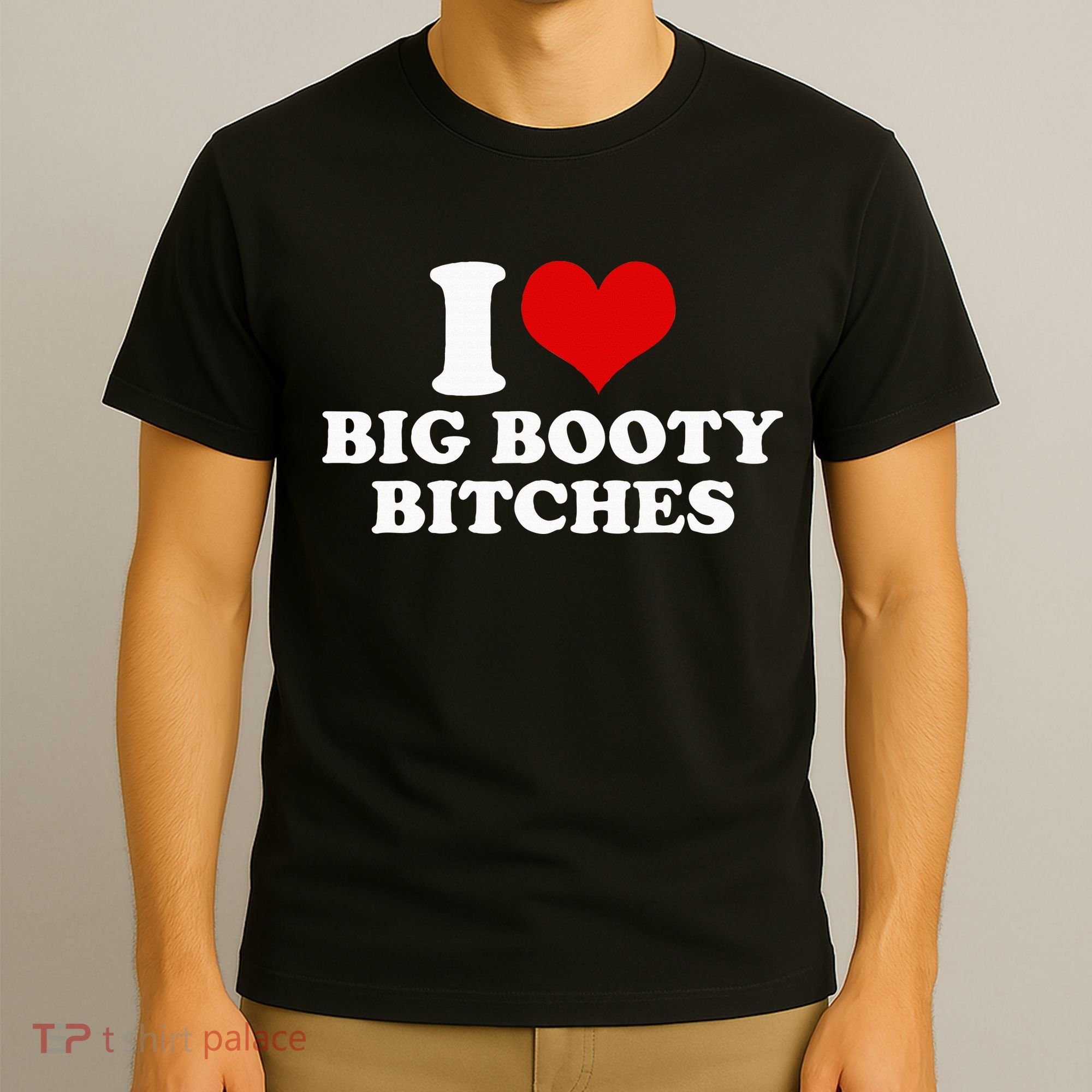 I Love Big Booty Bitches Funny Party Heart Graphic T-Shirt