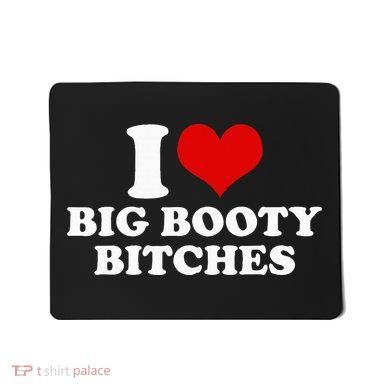 I Love Big Booty Bitches Funny Party Heart Graphic Mousepad