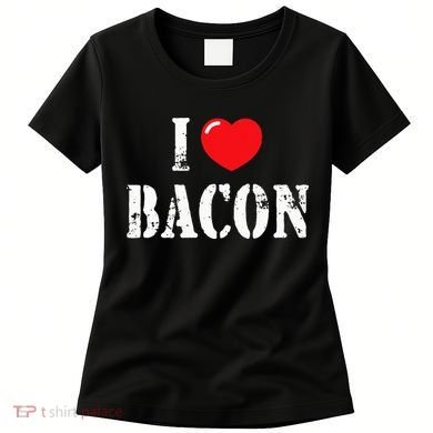 I Love Bacon for Bacon Lover Women's T-Shirt