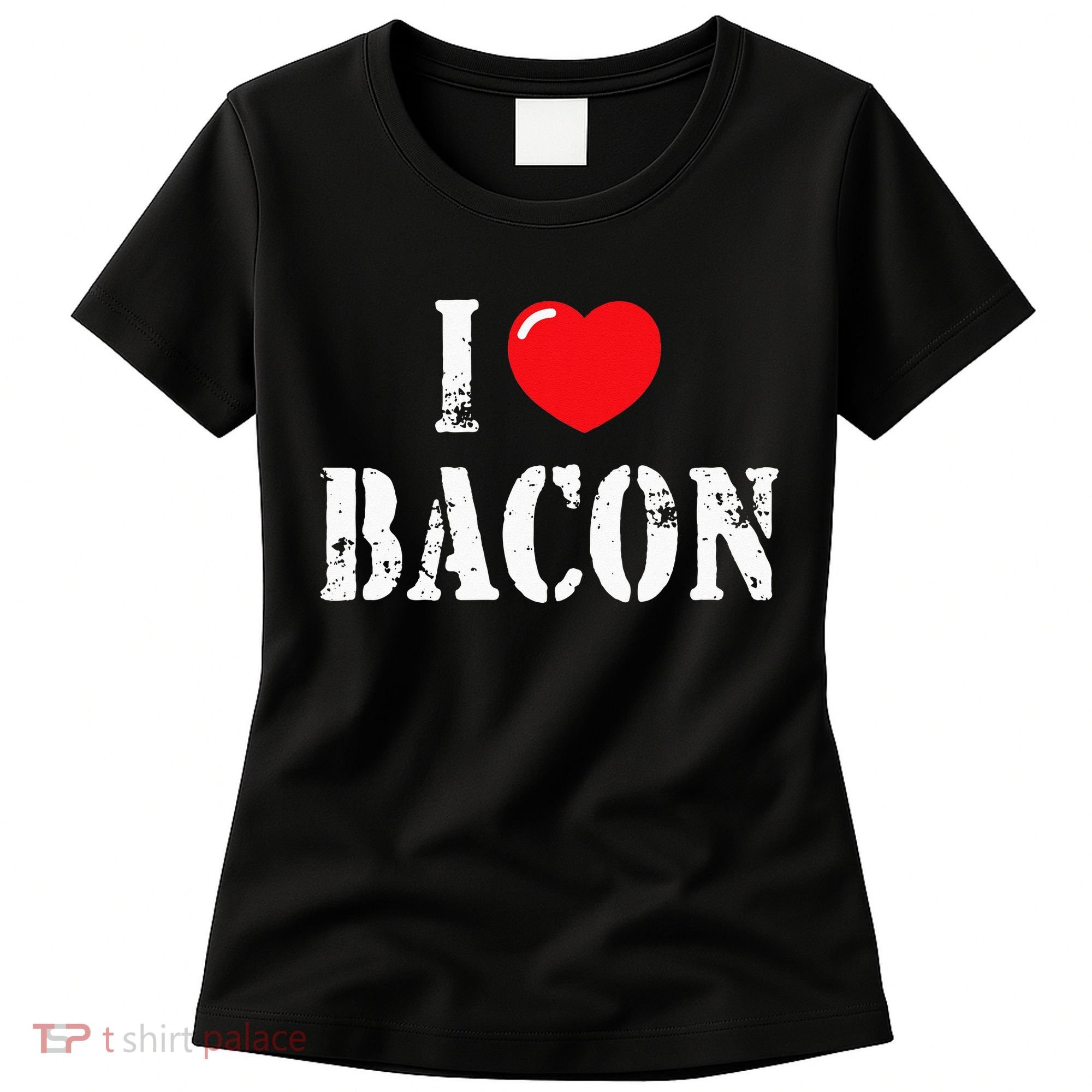 I Love Bacon for Bacon Lover Women's T-Shirt
