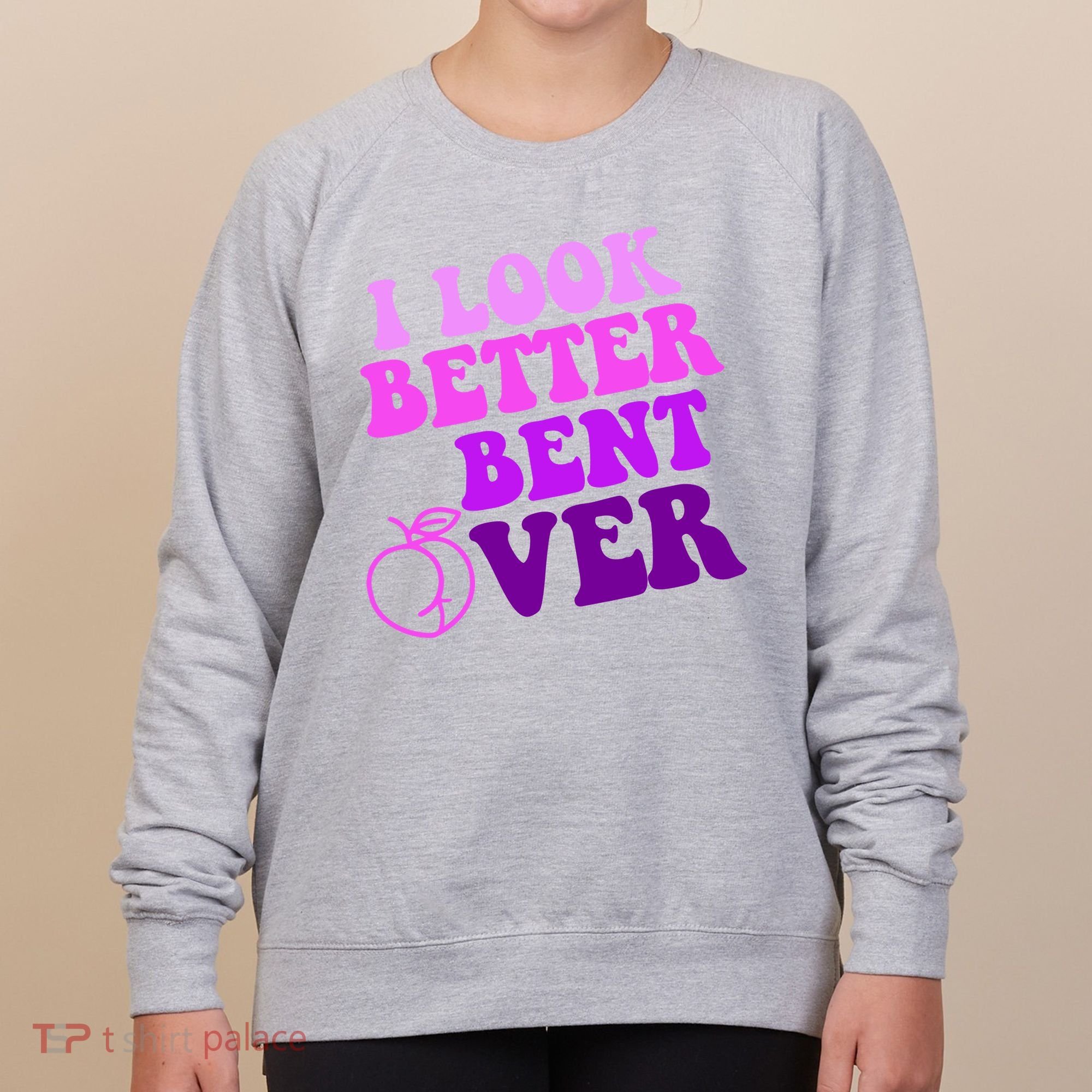 I Look Better Bent Over Peachy Booty Funny Women's Sweatshirt