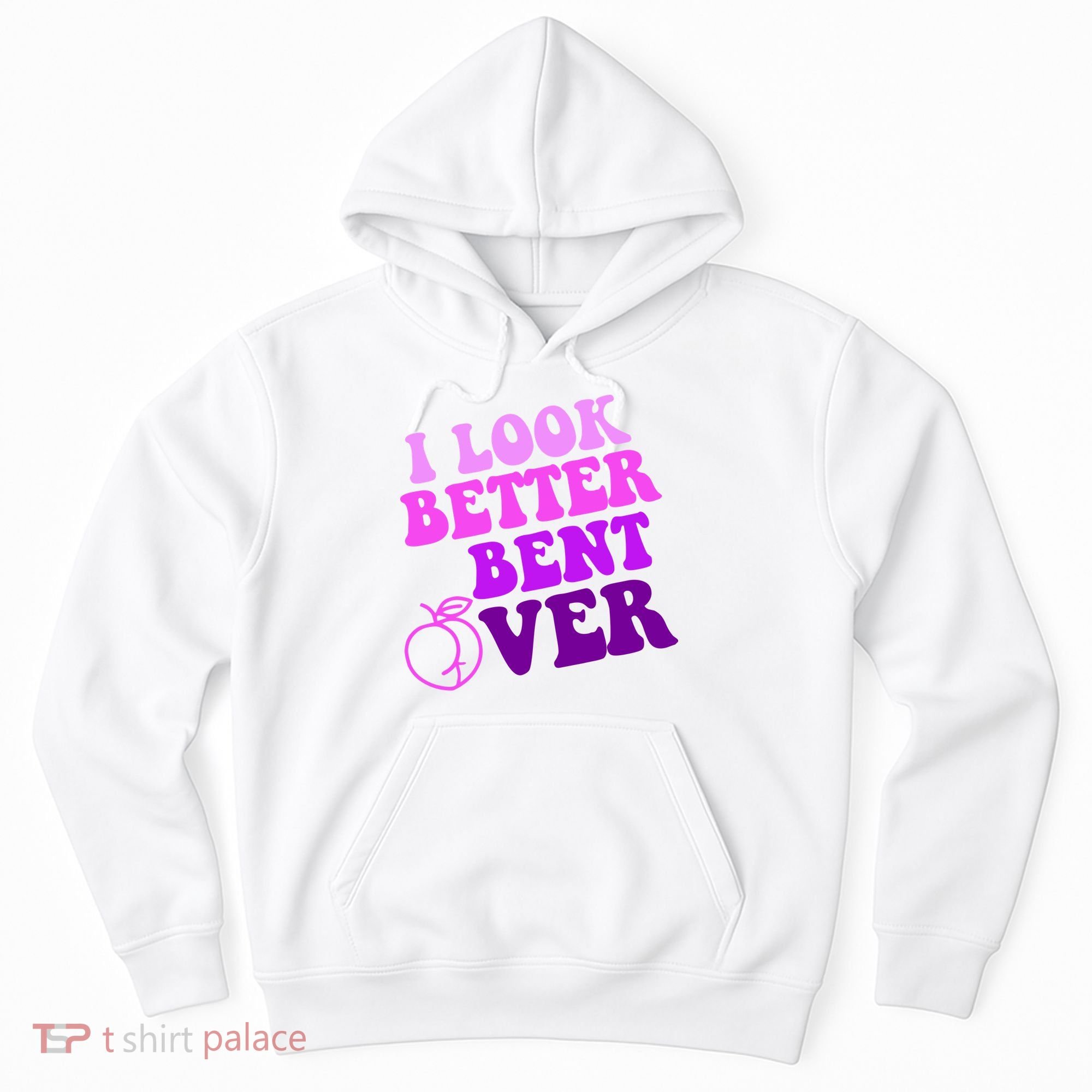 I Look Better Bent Over Peachy Booty Funny Hoodie