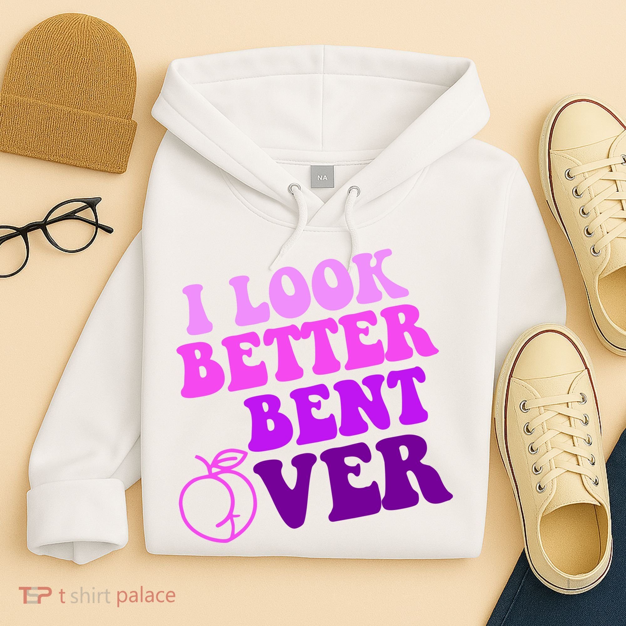 I Look Better Bent Over Peachy Booty Funny Hoodie