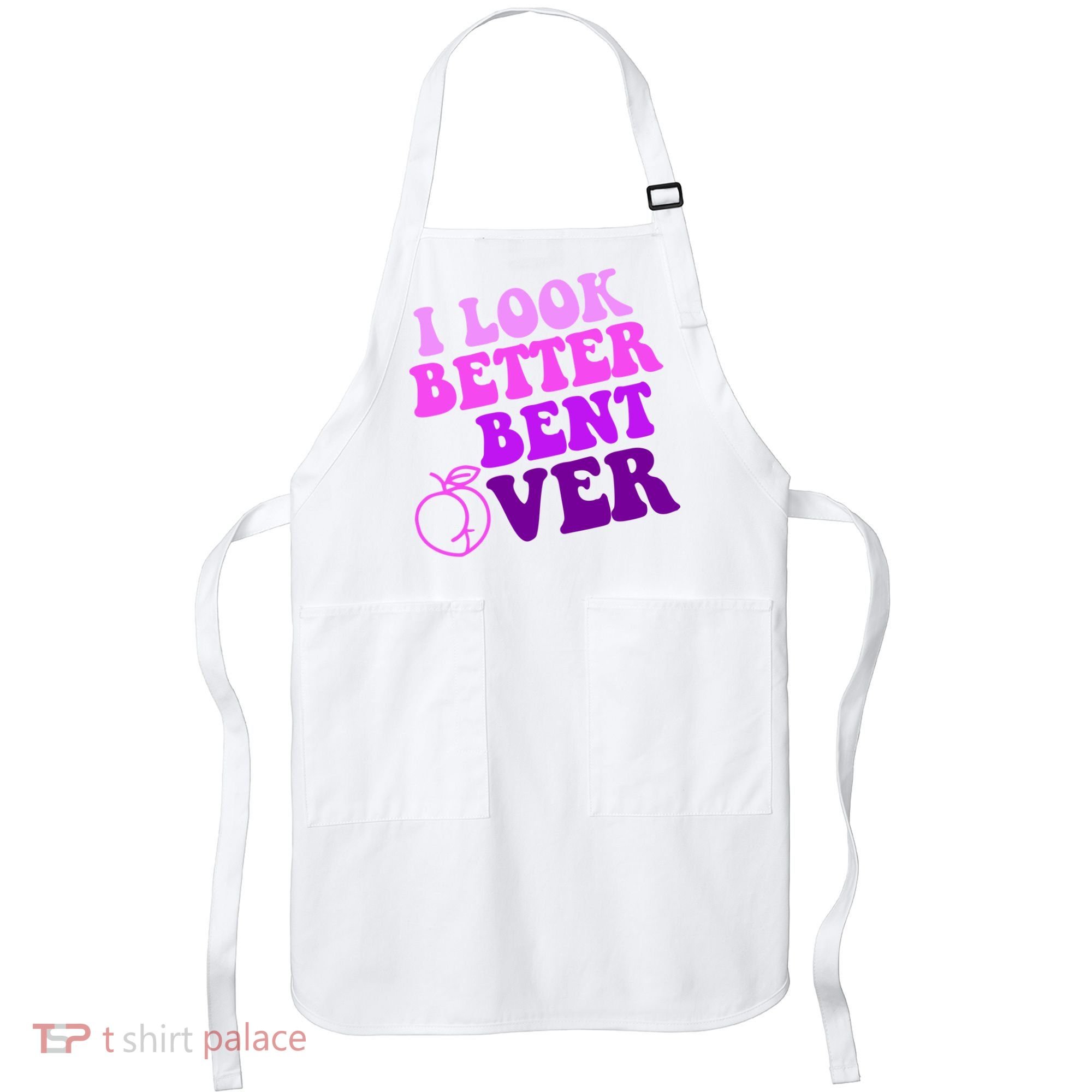 I Look Better Bent Over Peachy Booty Funny Apron