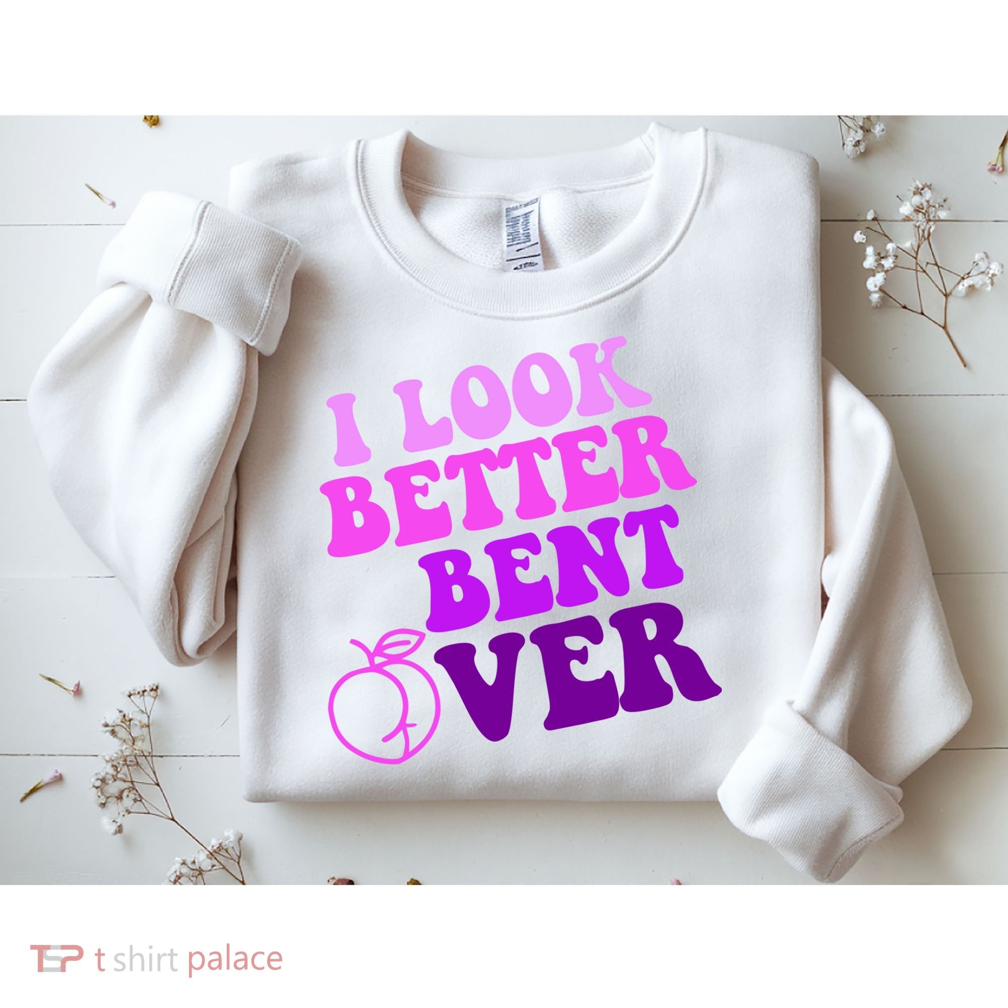 I Look Better Bent Over Peachy Booty Funny Sweatshirt