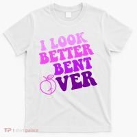 I Look Better Bent Over Peachy Booty Funny T-Shirt thumb 0