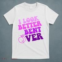 I Look Better Bent Over Peachy Booty Funny T-Shirt thumb 5