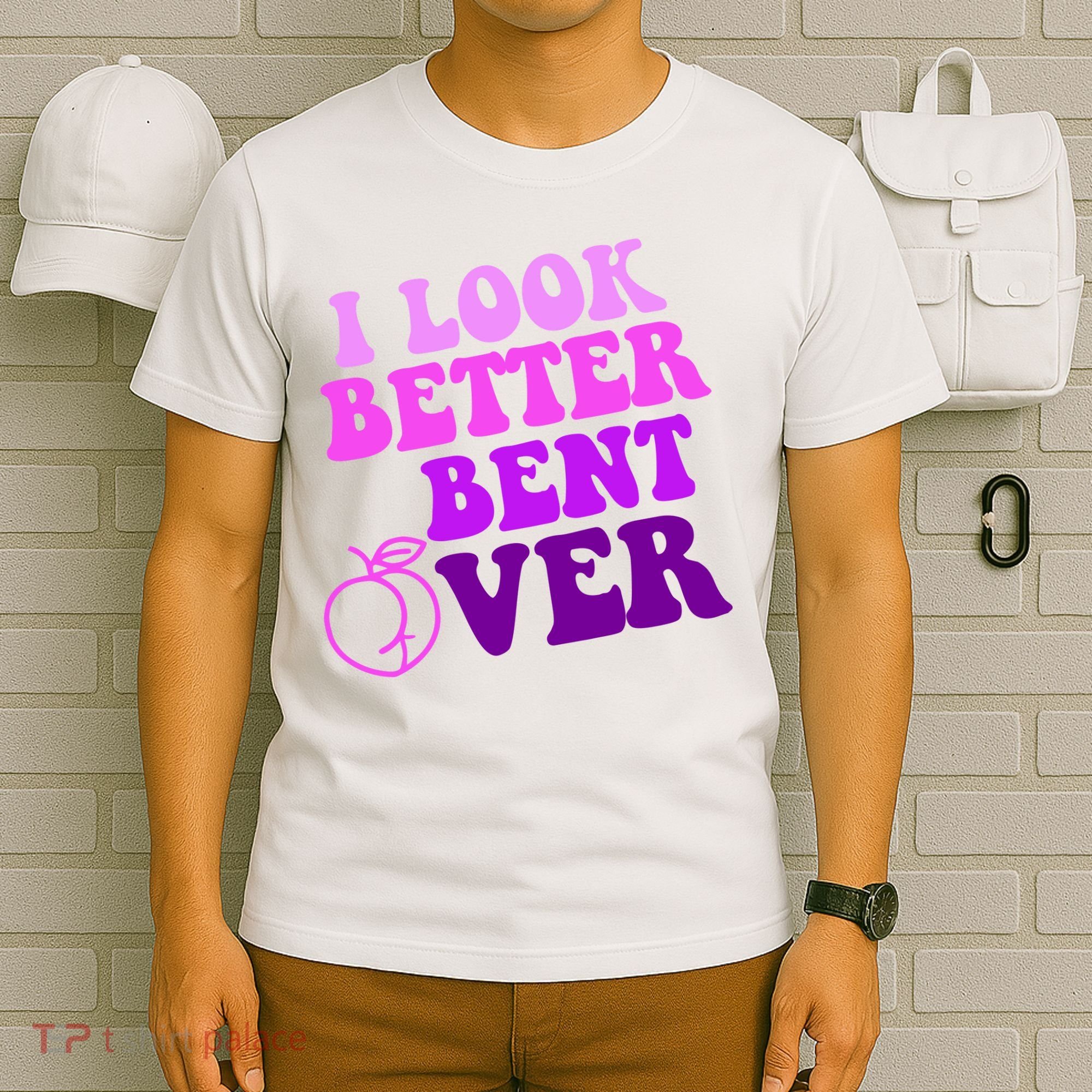 I Look Better Bent Over Peachy Booty Funny T-Shirt