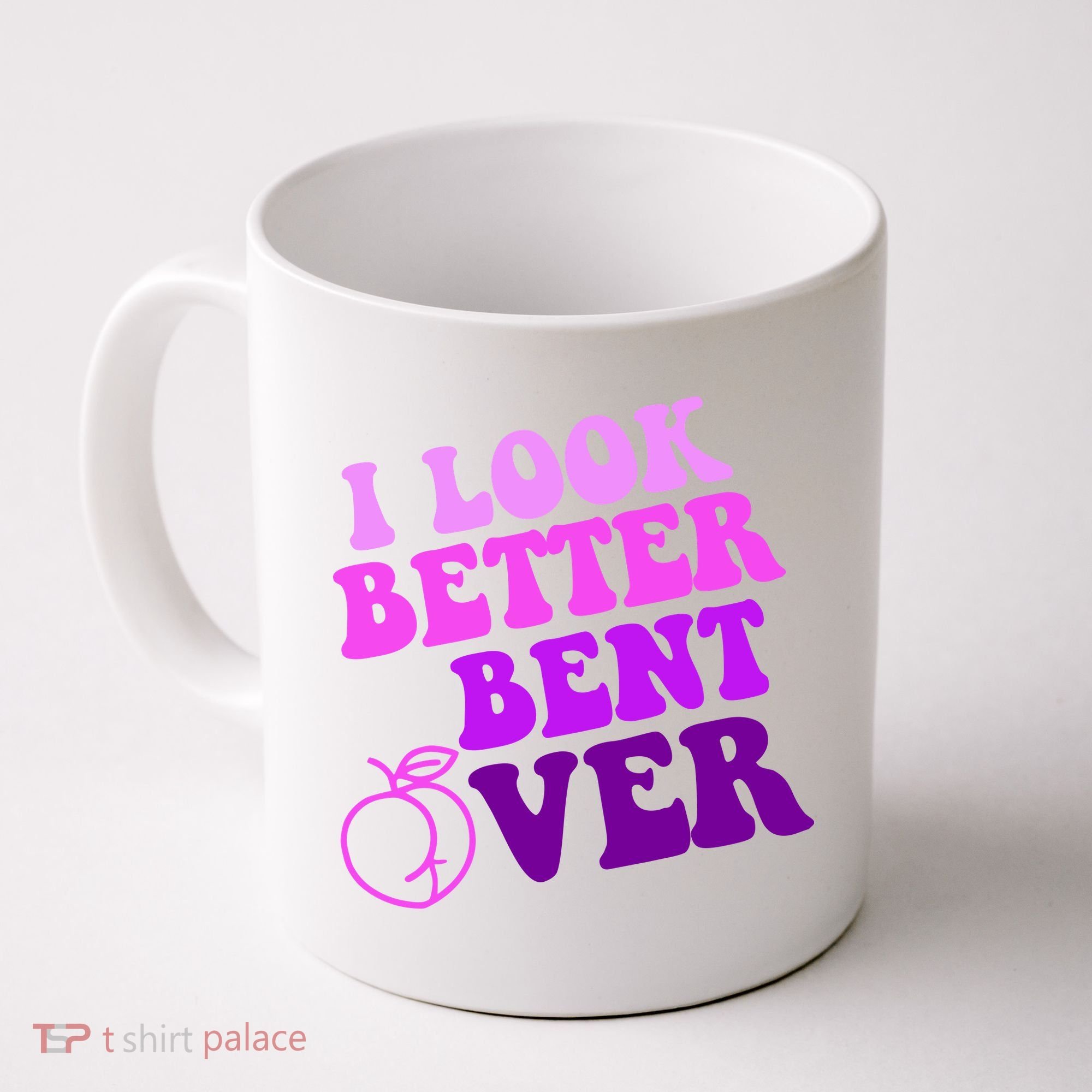 I Look Better Bent Over Peachy Booty Funny Coffee Mug