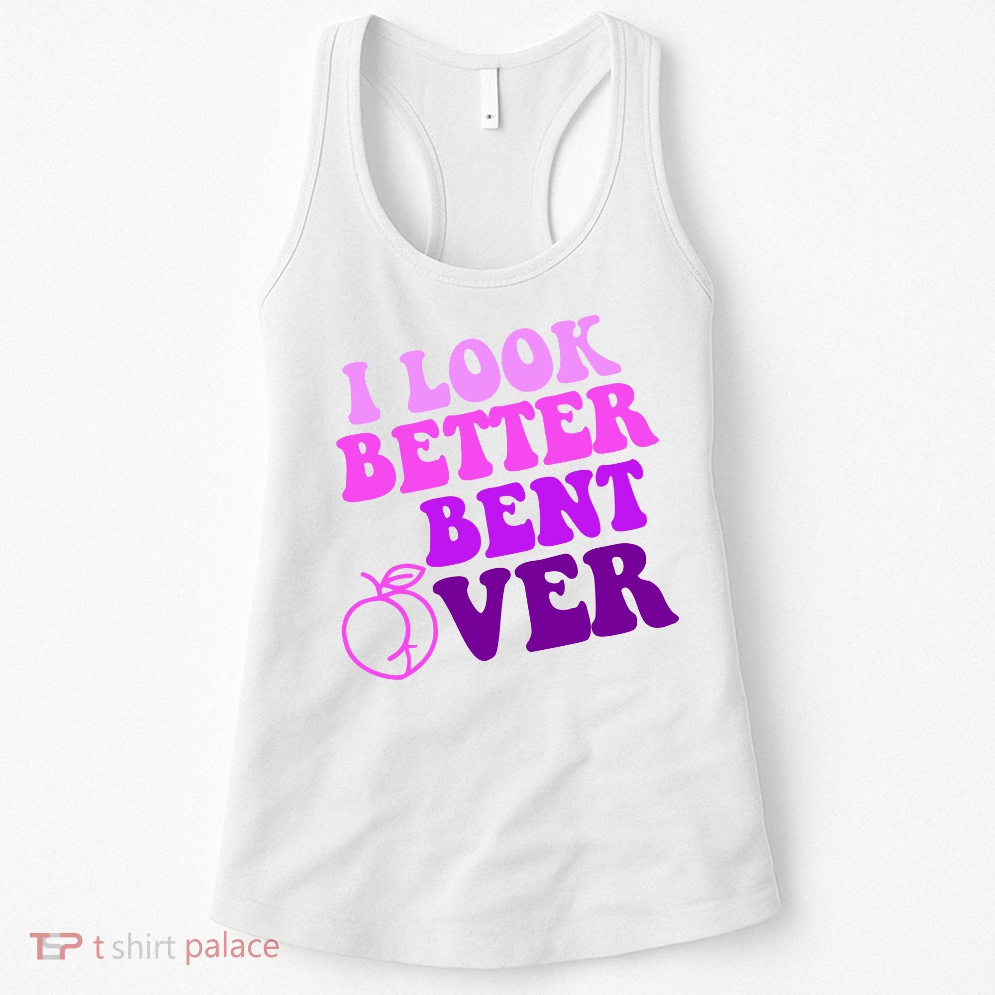 I Look Better Bent Over Peachy Booty Funny Women's Tank Top