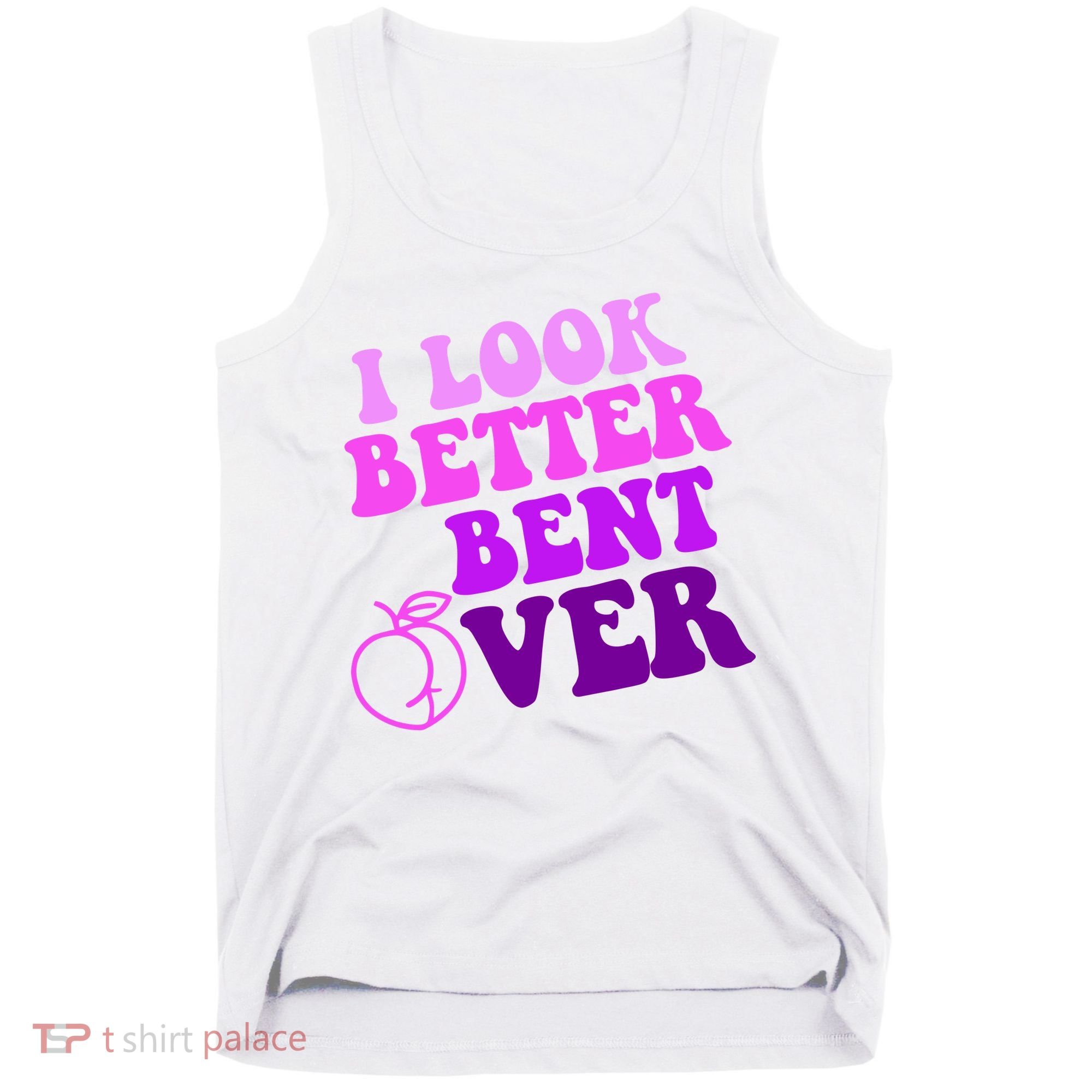 I Look Better Bent Over Peachy Booty Funny Tank Top