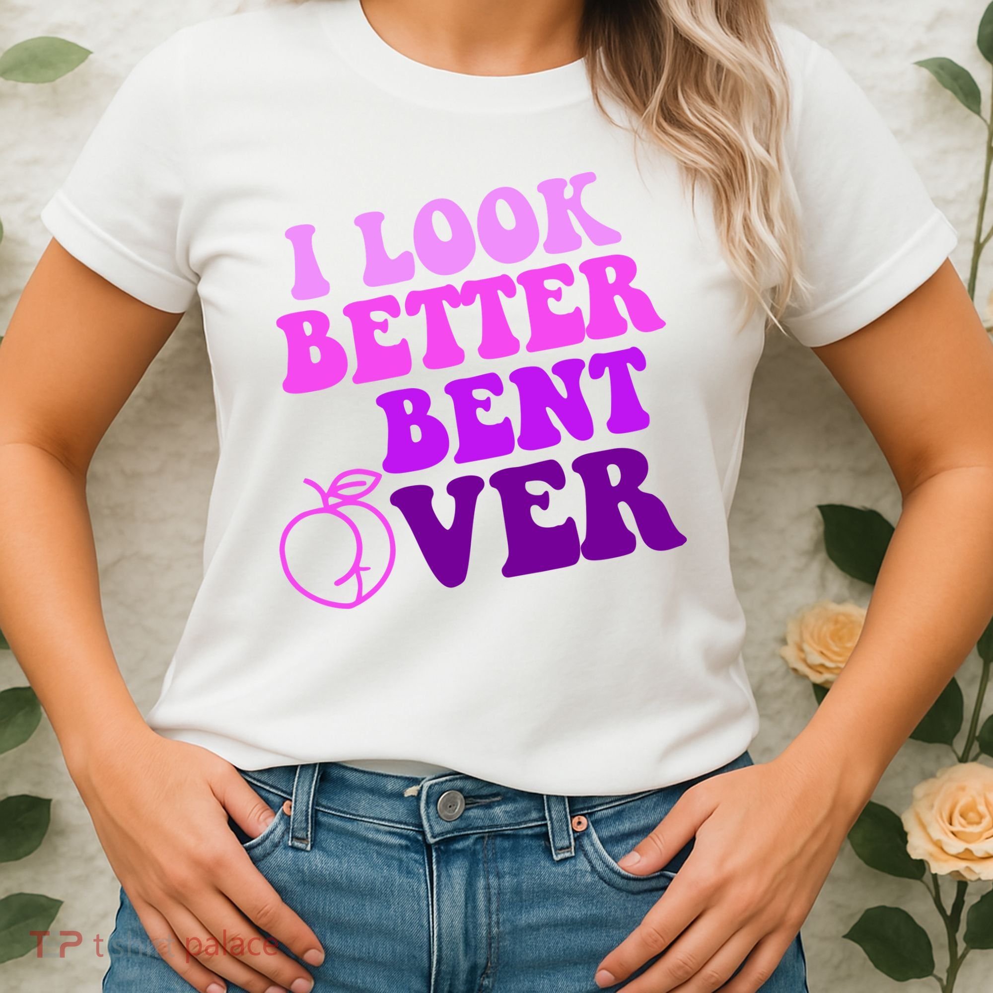 I Look Better Bent Over Peachy Booty Funny Women's T-Shirt