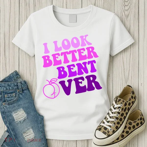 I Look Better Bent Over Peachy Booty Funny Women's T-Shirt