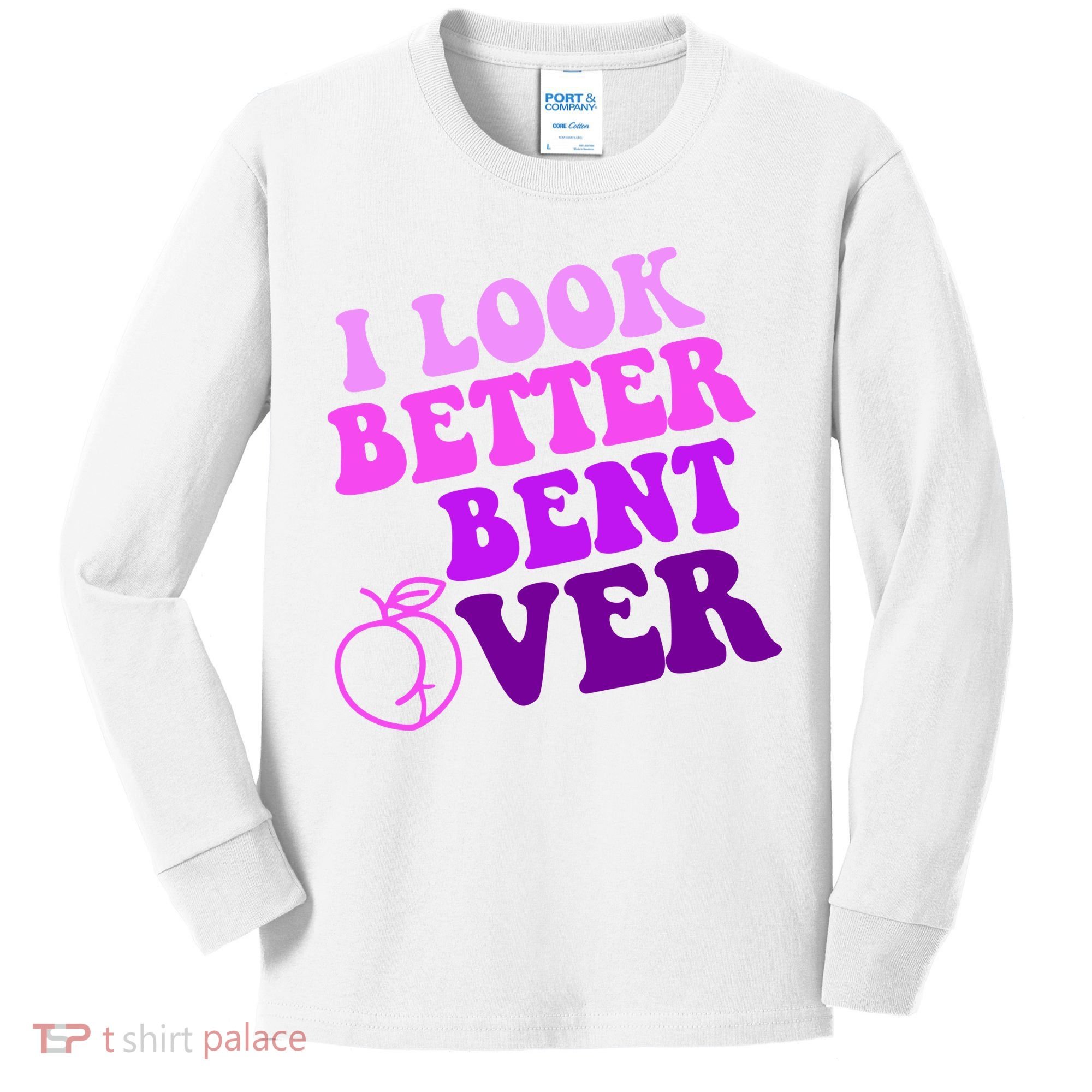 I Look Better Bent Over Peachy Booty Funny Kids Long Sleeve Shirt