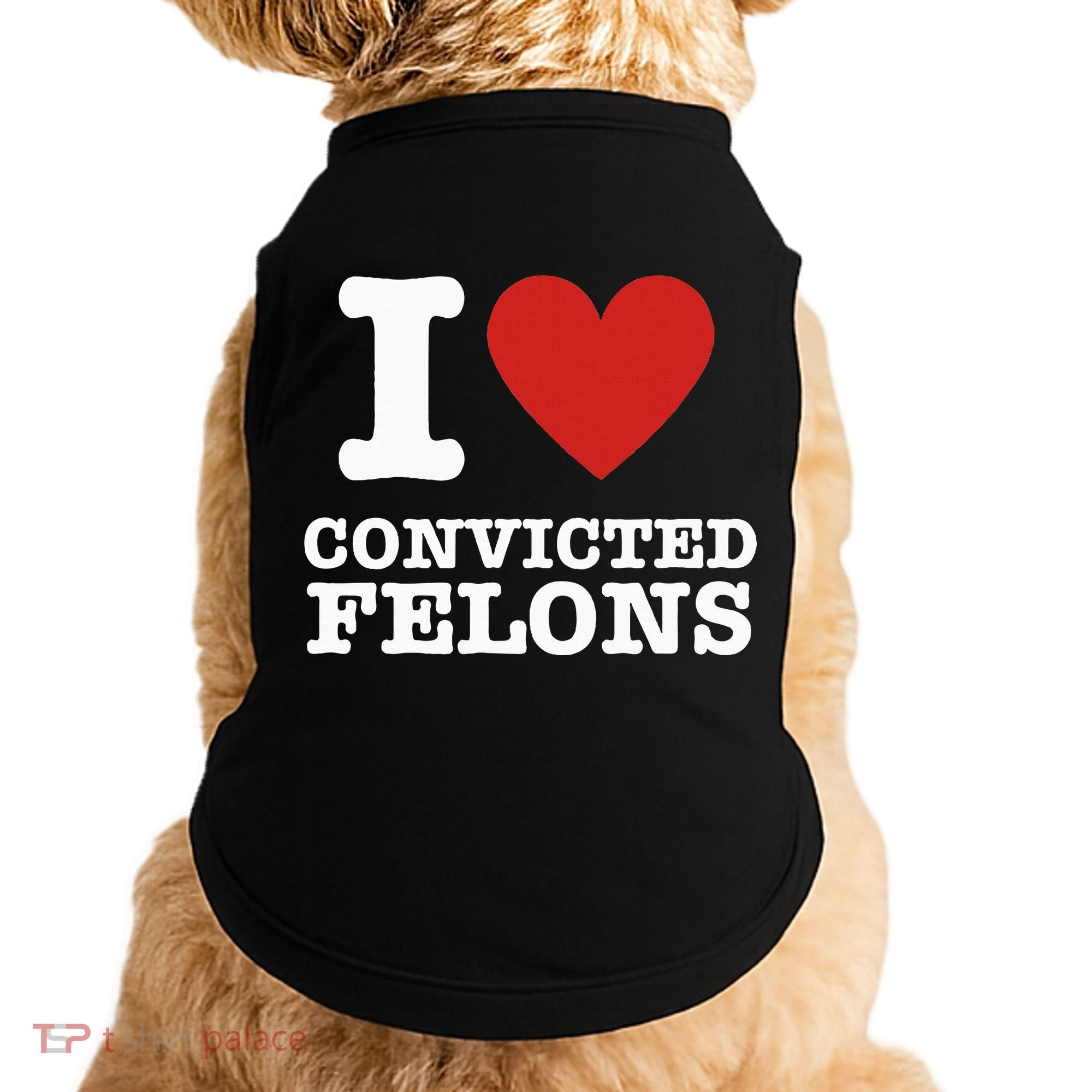 I Love Convicted Felons I Heart Convicted Felons Doggie Tank