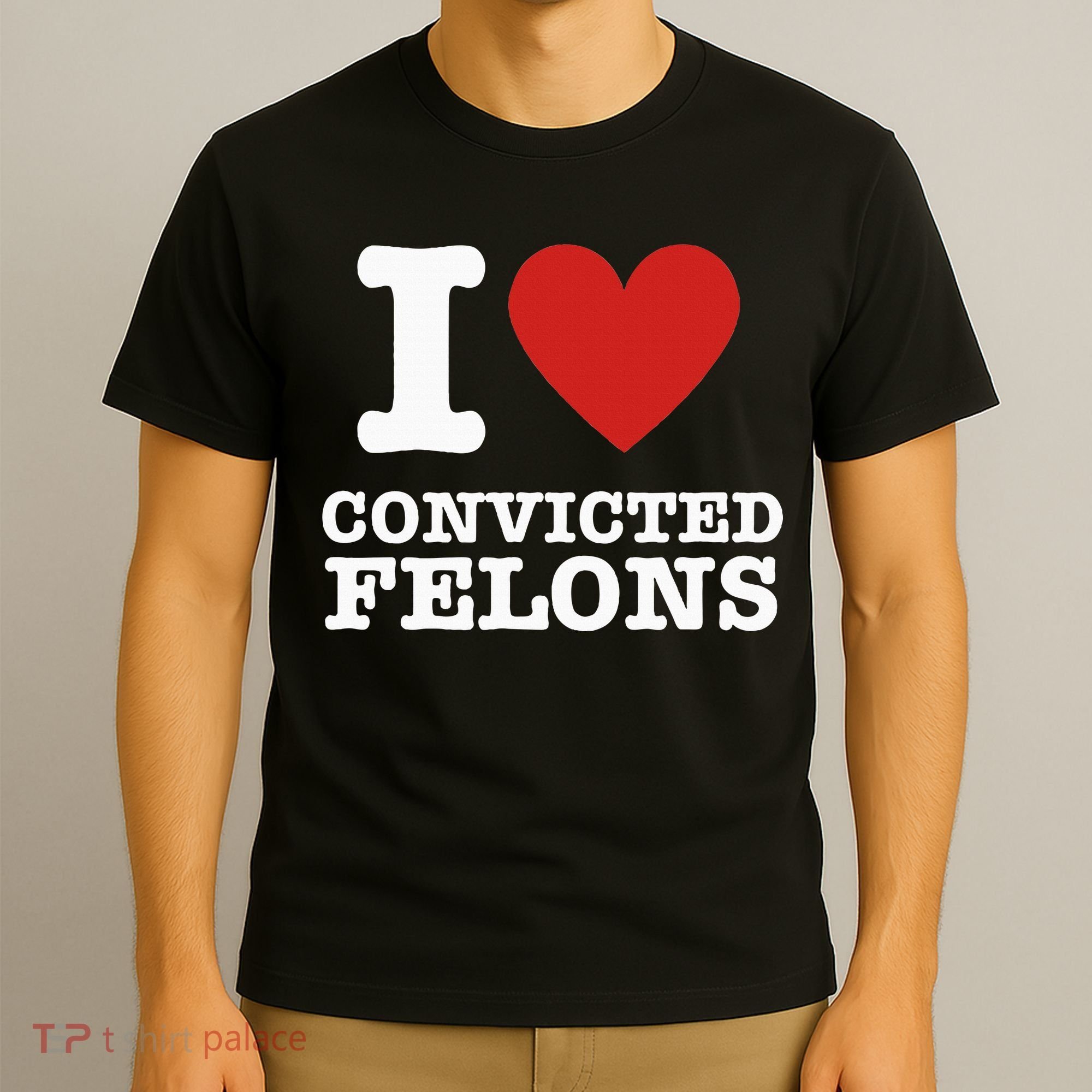 I Love Convicted Felons I Heart Convicted Felons T-Shirt