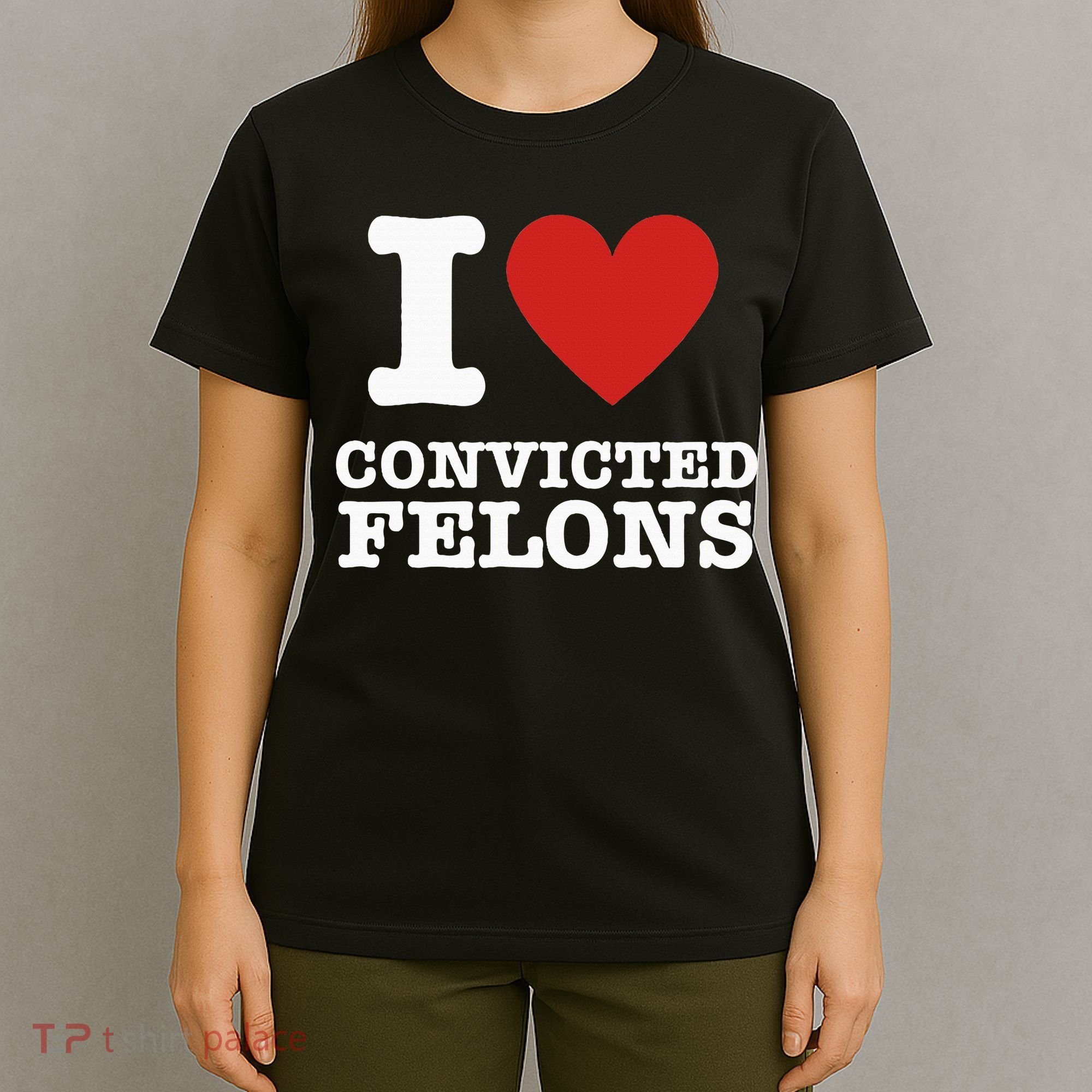 I Love Convicted Felons I Heart Convicted Felons T-Shirt