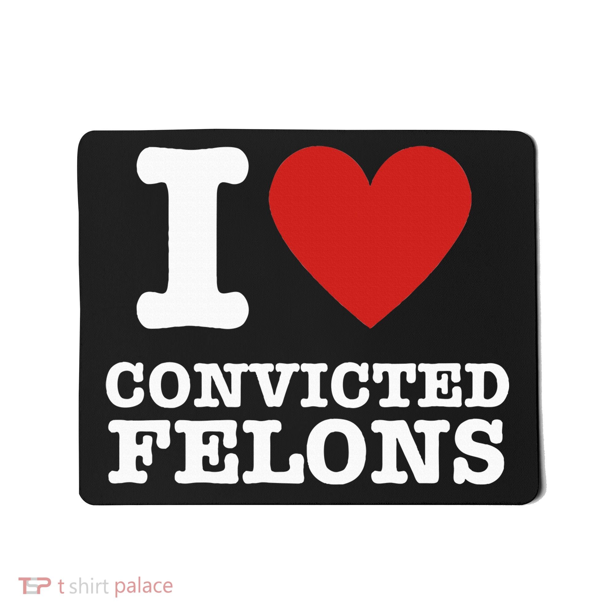 I Love Convicted Felons I Heart Convicted Felons Mousepad